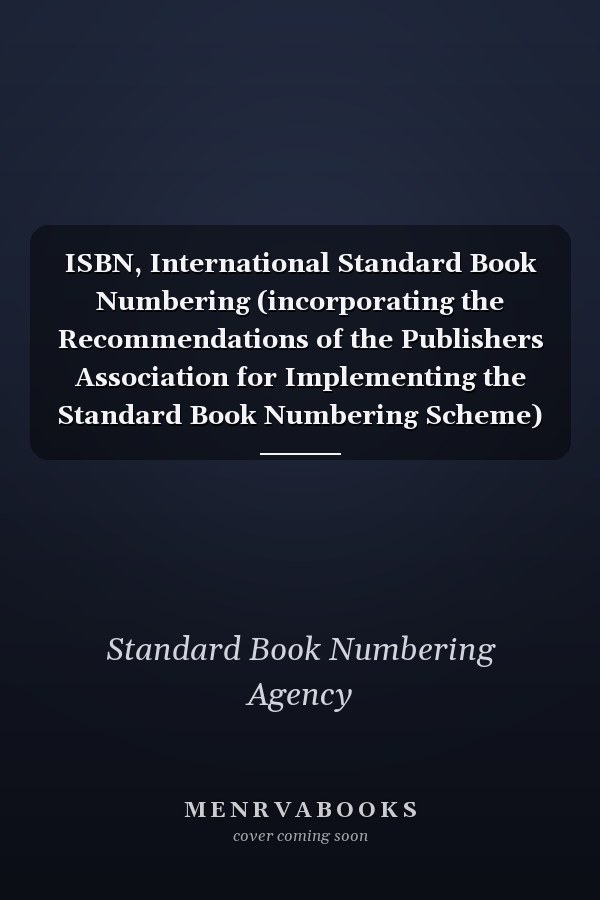 ISBN, International Standard Book Numbering (incorporating the Recommendations of the Publishers Association for Implementing the Standard Book Numbering Scheme)