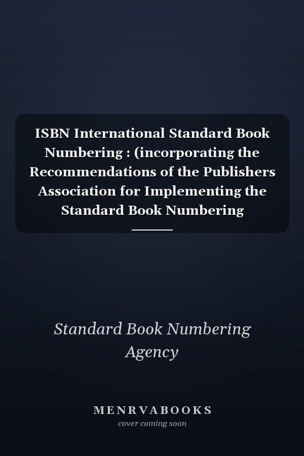ISBN International Standard Book Numbering : (incorporating the Recommendations of the Publishers Association for Implementing the Standard Book Numbering Scheme).