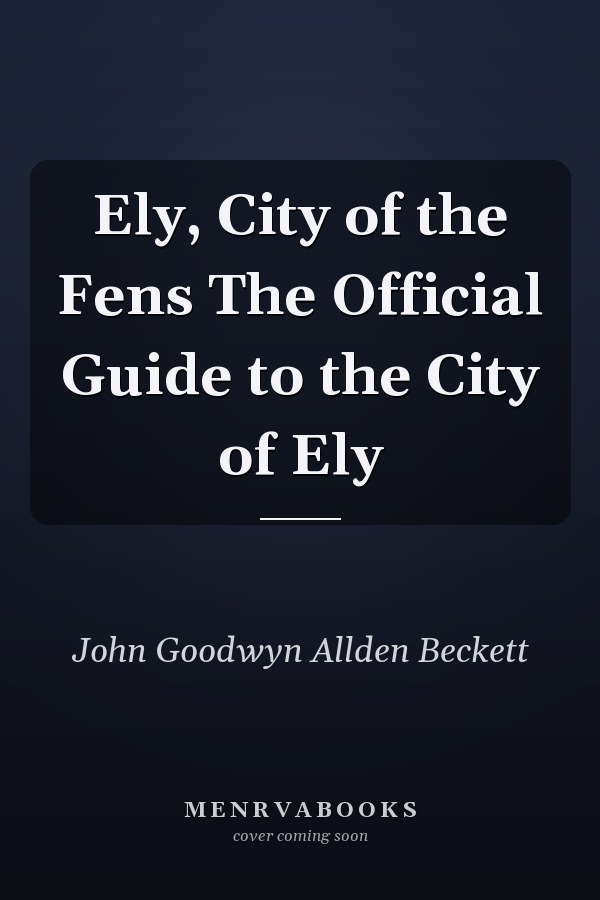 Ely, City of the Fens The Official Guide to the City of Ely