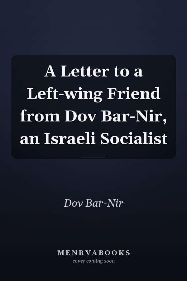 A Letter to a Left-wing Friend from Dov Bar-Nir, an Israeli Socialist
