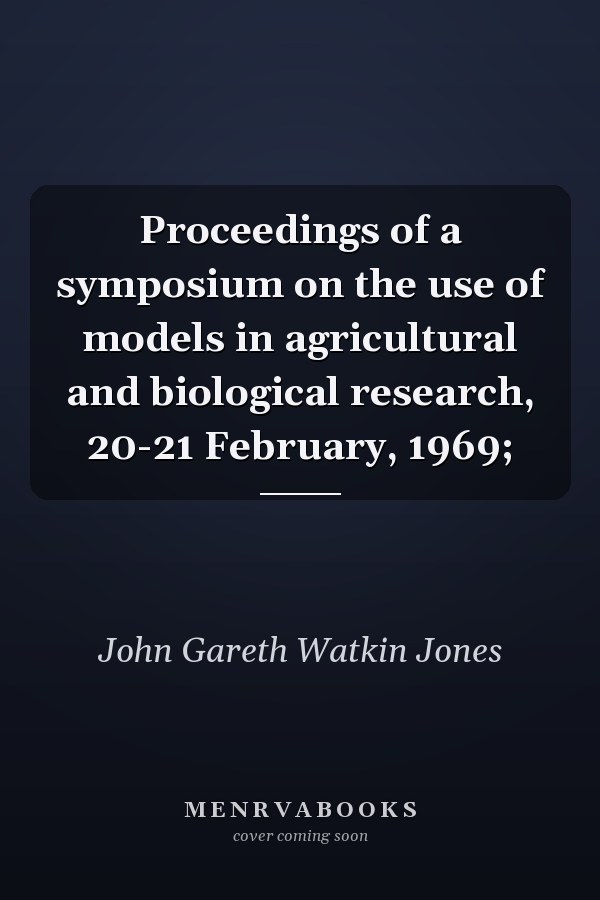 Proceedings of a symposium on the use of models in agricultural and biological research, 20-21 February, 1969;