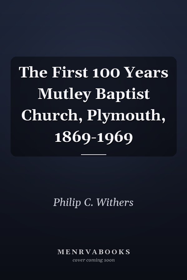 The First 100 Years Mutley Baptist Church, Plymouth, 1869-1969