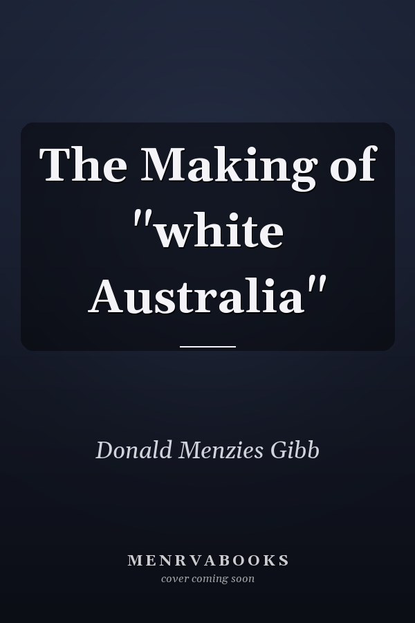 The Making of "white Australia"