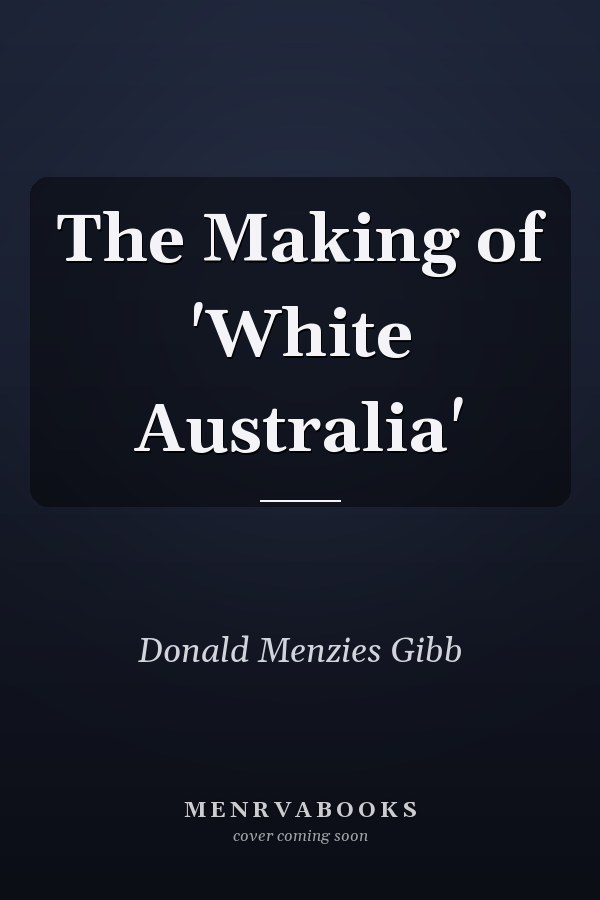 The Making of 'White Australia'