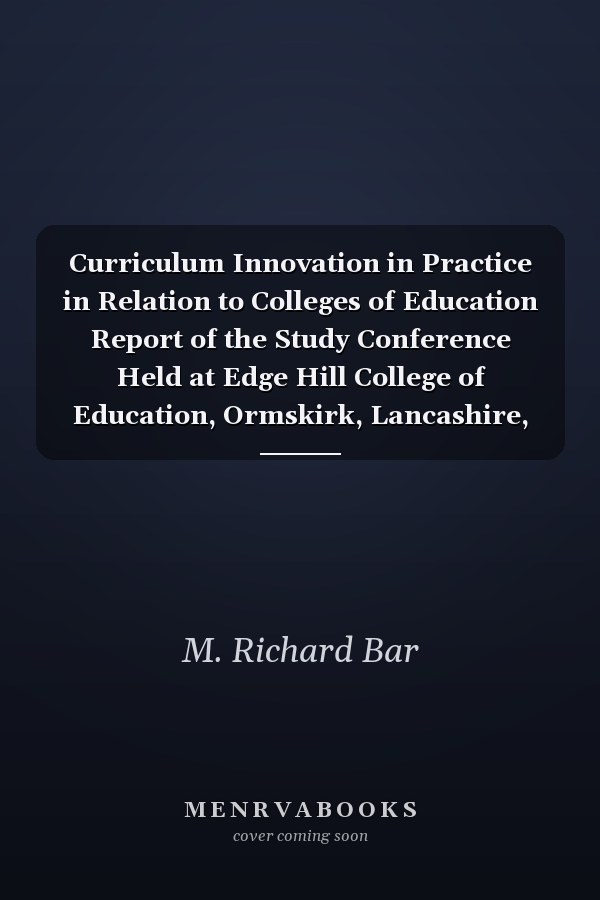 Curriculum Innovation in Practice in Relation to Colleges of Education Report of the Study Conference Held at Edge Hill College of Education, Ormskirk, Lancashire, 17th-19th April, 1969