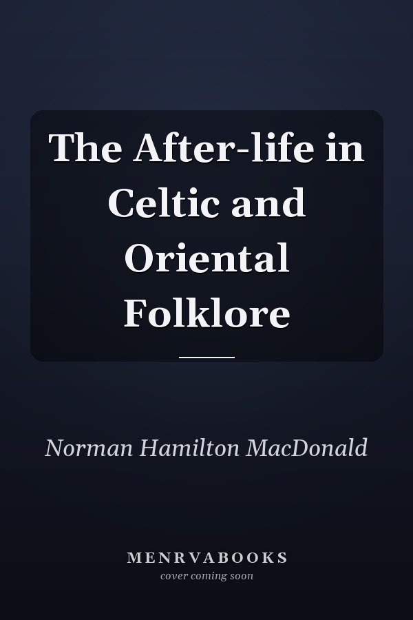 The After-life in Celtic and Oriental Folklore