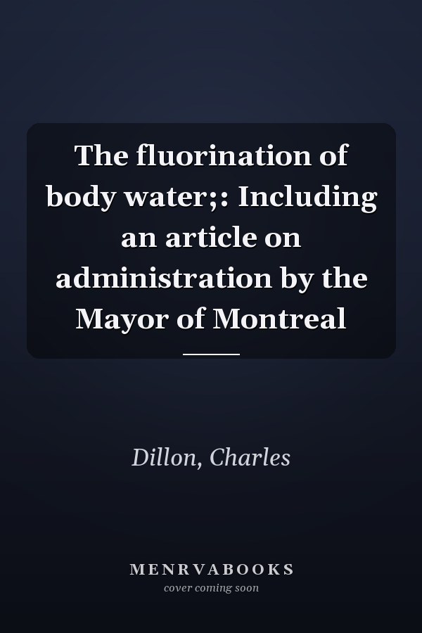 The fluorination of body water;: Including an article on administration by the Mayor of Montreal