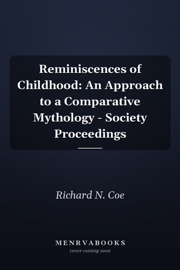 Reminiscences of Childhood: An Approach to a Comparative Mythology - Society Proceedings