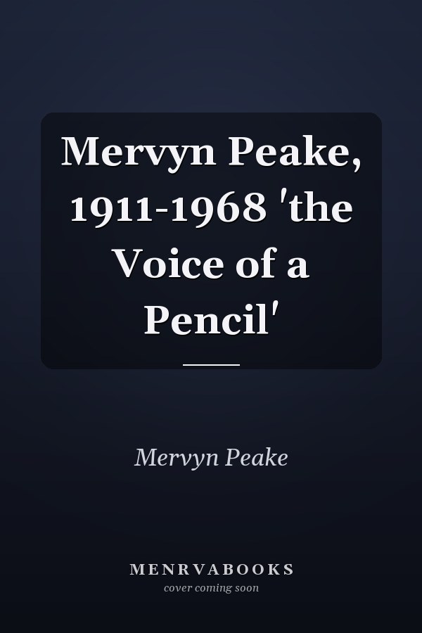 Mervyn Peake, 1911-1968 'the Voice of a Pencil'