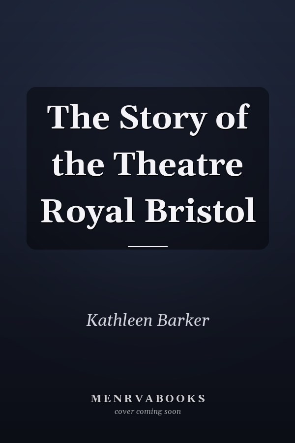 The Story of the Theatre Royal Bristol