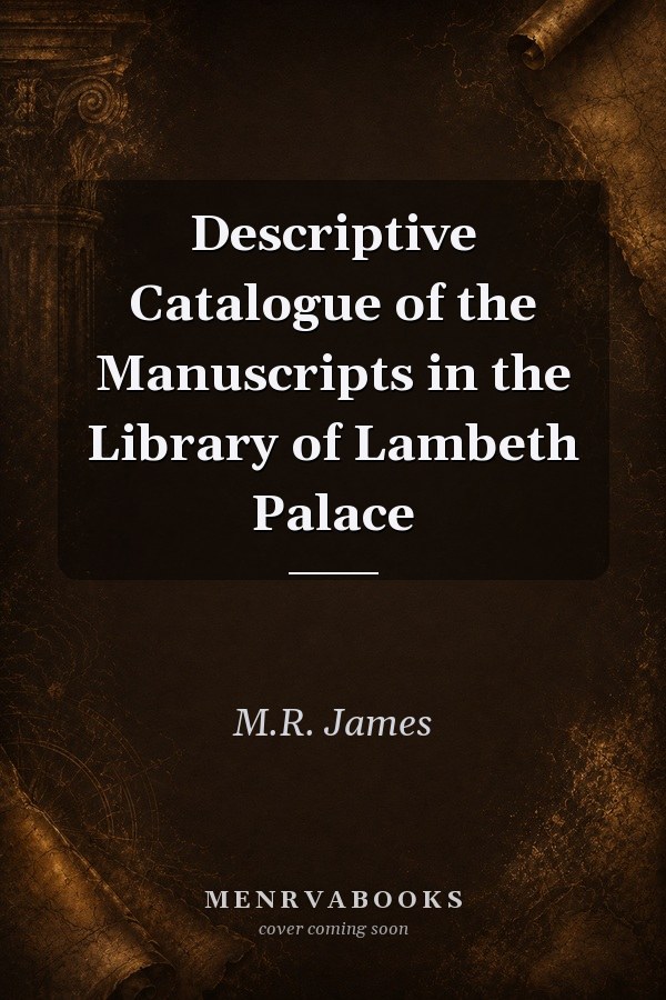Descriptive Catalogue of the Manuscripts in the Library of Lambeth Palace