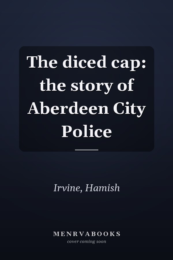 The diced cap: the story of Aberdeen City Police