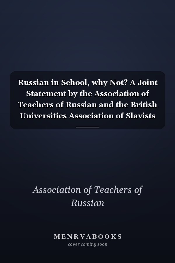 Russian in School, why Not? A Joint Statement by the Association of Teachers of Russian and the British Universities Association of Slavists