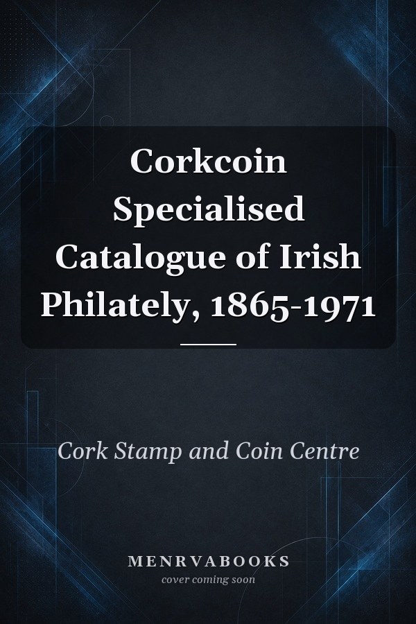 Corkcoin Specialised Catalogue of Irish Philately, 1865-1971