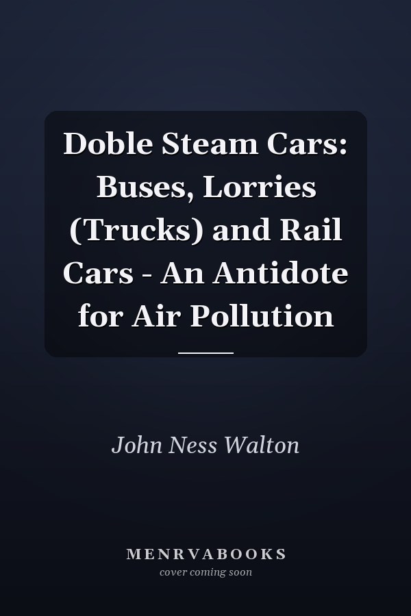 Doble Steam Cars: Buses, Lorries (Trucks) and Rail Cars - An Antidote for Air Pollution