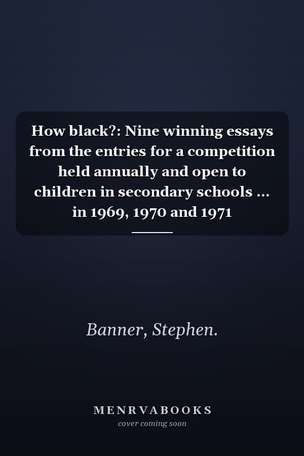 How black?: Nine winning essays from the entries for a competition held annually and open to children in secondary schools ... in 1969, 1970 and 1971