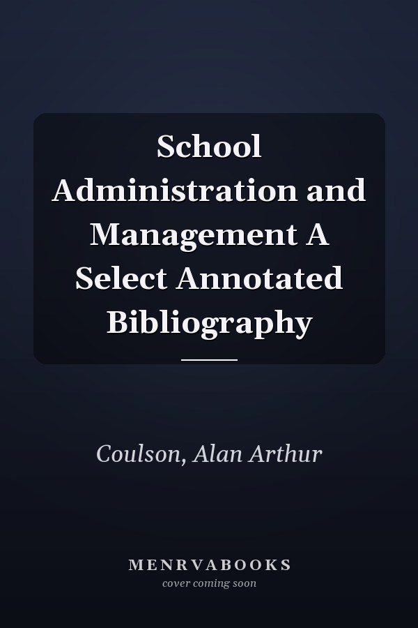 School Administration and Management A Select Annotated Bibliography