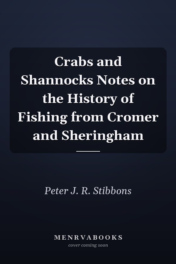 Crabs and Shannocks Notes on the History of Fishing from Cromer and Sheringham