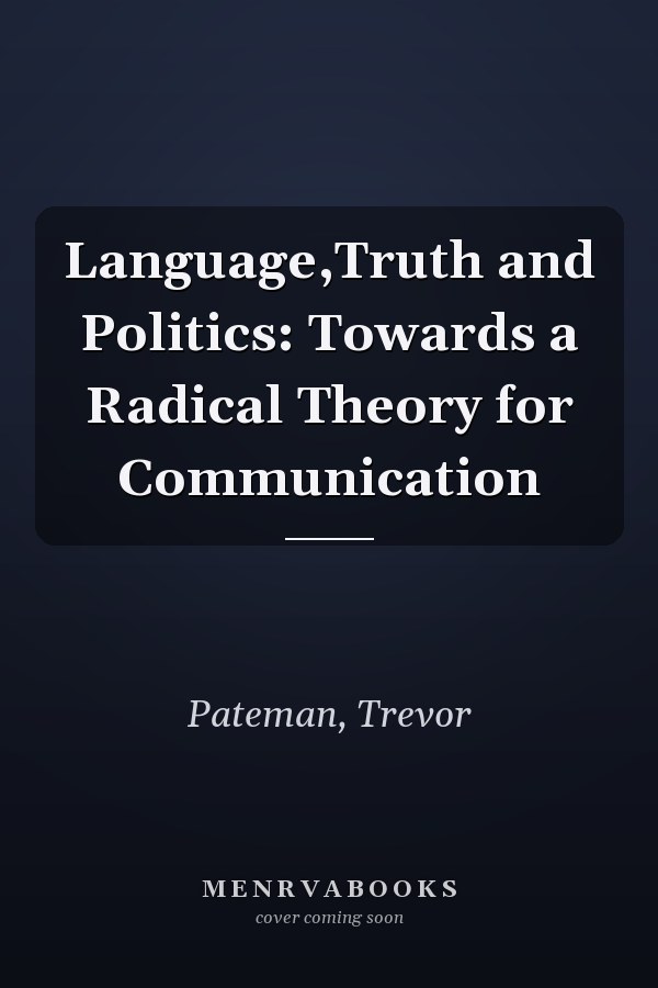 Language,Truth and Politics: Towards a Radical Theory for Communication