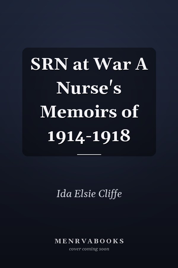 SRN at War A Nurse's Memoirs of 1914-1918