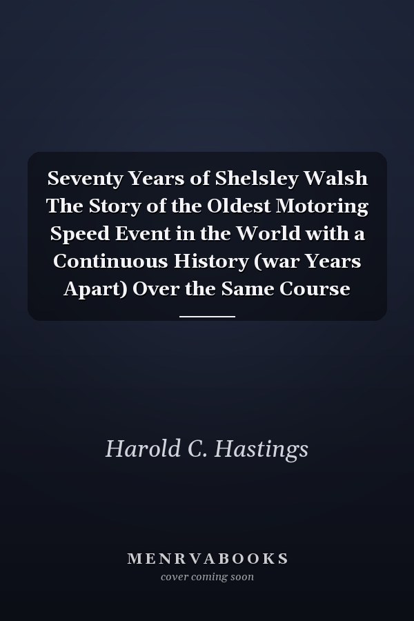 Seventy Years of Shelsley Walsh The Story of the Oldest Motoring Speed Event in the World with a Continuous History (war Years Apart) Over the Same Course