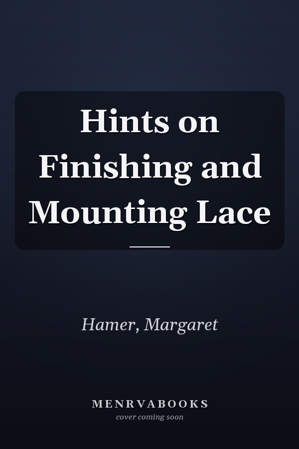 Hints on Finishing and Mounting Lace