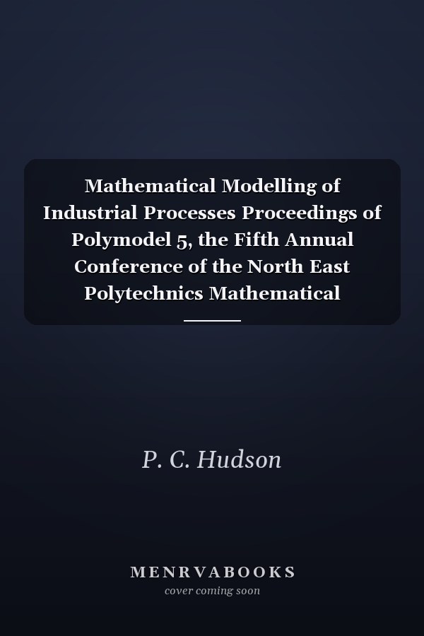 Mathematical Modelling of Industrial Processes Proceedings of Polymodel 5, the Fifth Annual Conference of the North East Polytechnics Mathematical Modelling & Computer Simulation Group, Held at Teesside Polytechnic in May 1982