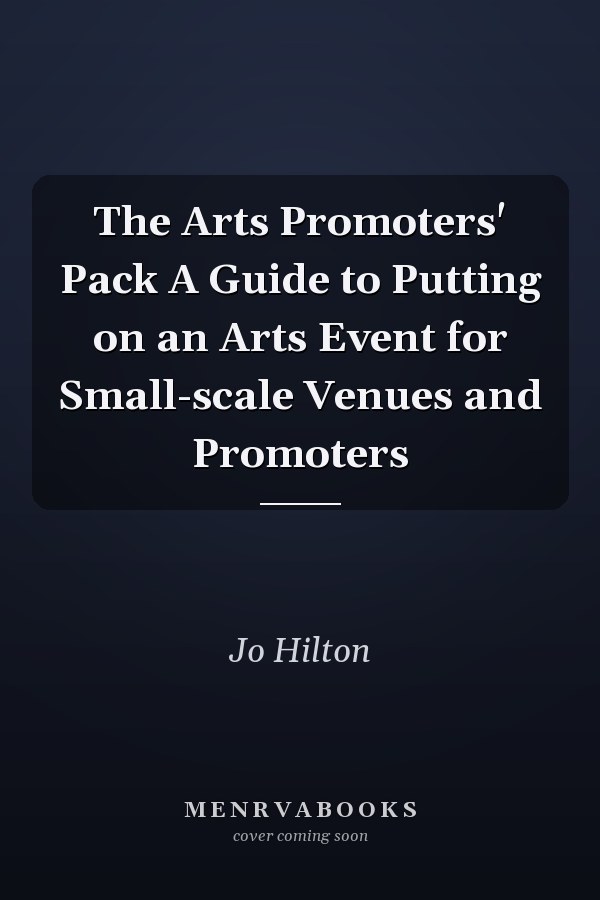 The Arts Promoters' Pack A Guide to Putting on an Arts Event for Small-scale Venues and Promoters