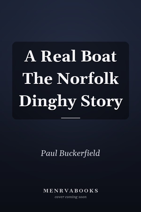 A Real Boat The Norfolk Dinghy Story