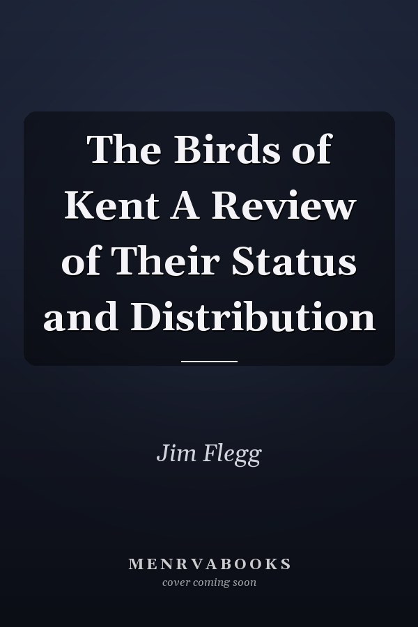 The Birds of Kent A Review of Their Status and Distribution