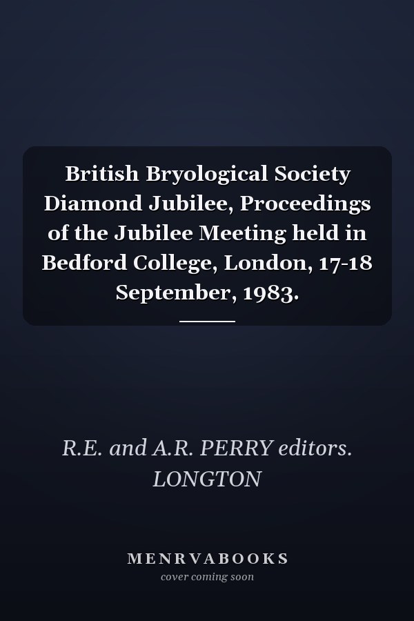 British Bryological Society Diamond Jubilee, Proceedings of the Jubilee Meeting held in Bedford College, London, 17-18 September, 1983.