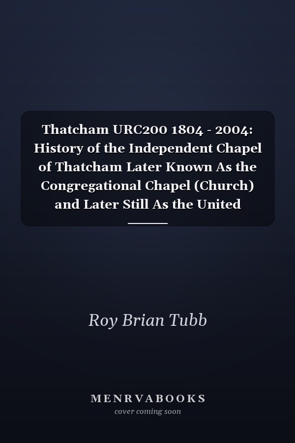 Thatcham URC200 1804 - 2004: History of the Independent Chapel of Thatcham Later Known As the Congregational Chapel (Church) and Later Still As the United Reformed Church