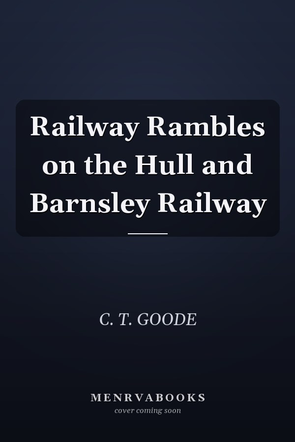 Railway Rambles on the Hull and Barnsley Railway