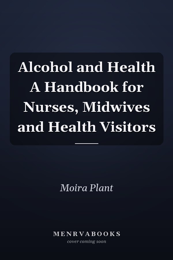 Alcohol and Health A Handbook for Nurses, Midwives and Health Visitors