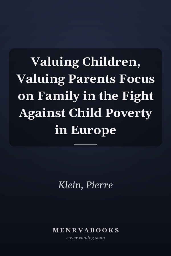 Valuing Children, Valuing Parents Focus on Family in the Fight Against Child Poverty in Europe