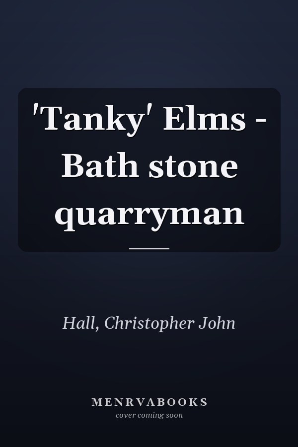 'Tanky' Elms - Bath stone quarryman