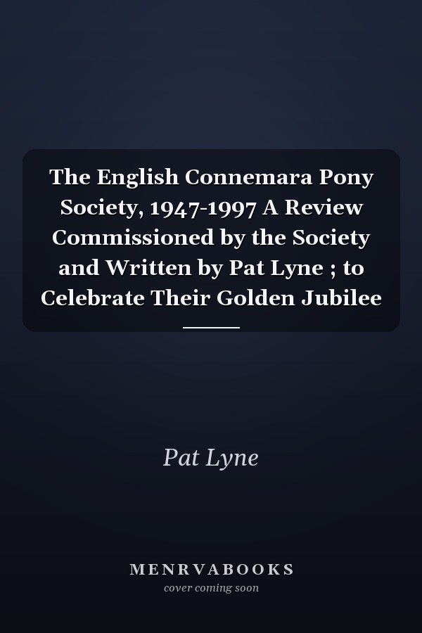 The English Connemara Pony Society, 1947-1997 A Review Commissioned by the Society and Written by Pat Lyne ; to Celebrate Their Golden Jubilee