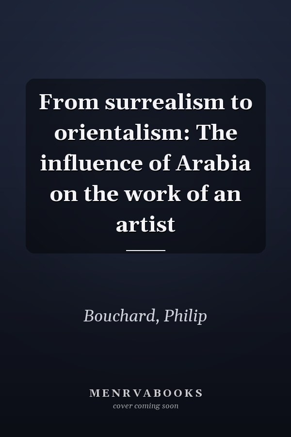 From surrealism to orientalism: The influence of Arabia on the work of an artist