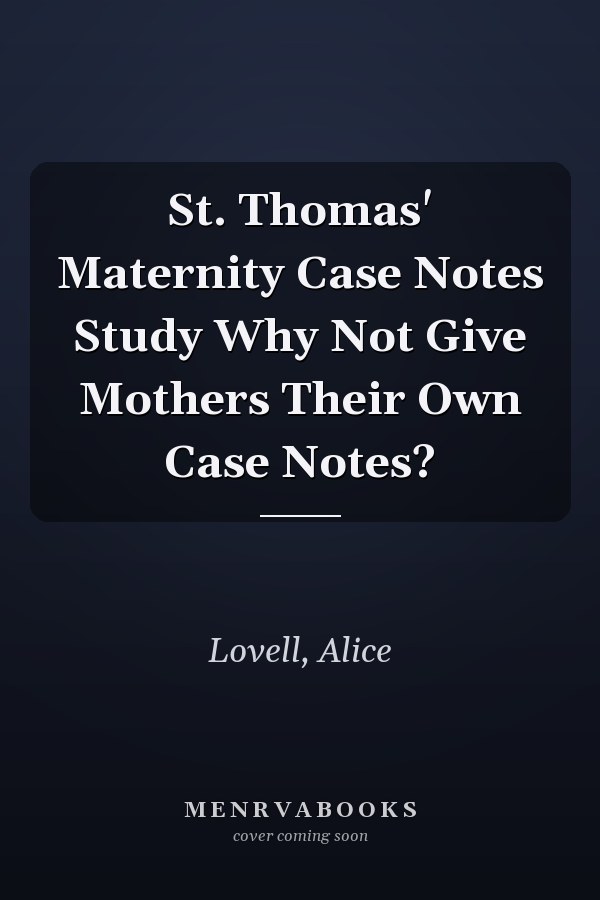St. Thomas' Maternity Case Notes Study Why Not Give Mothers Their Own Case Notes?