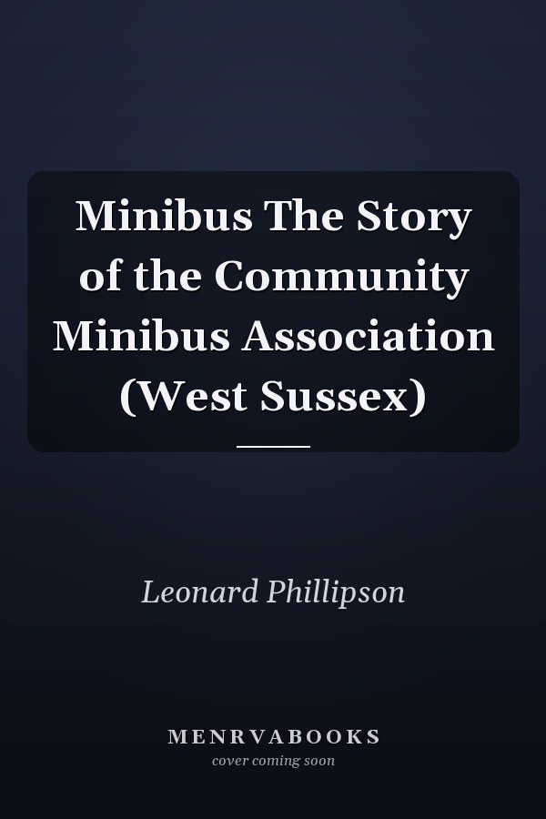 Minibus The Story of the Community Minibus Association (West Sussex)