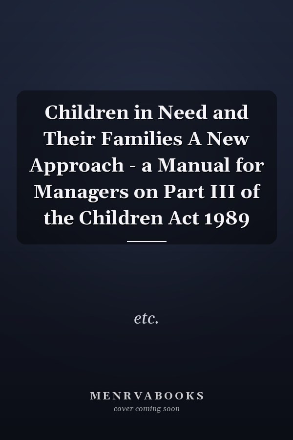 Children in Need and Their Families A New Approach - a Manual for Managers on Part III of the Children Act 1989