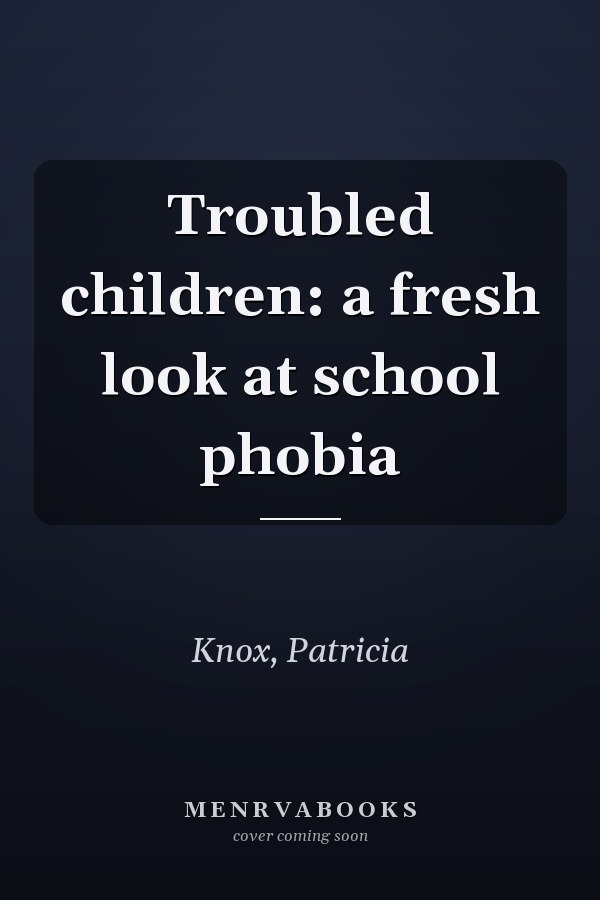 Troubled children: a fresh look at school phobia