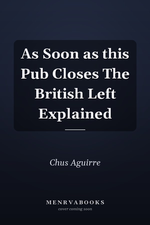 As Soon as this Pub Closes The British Left Explained