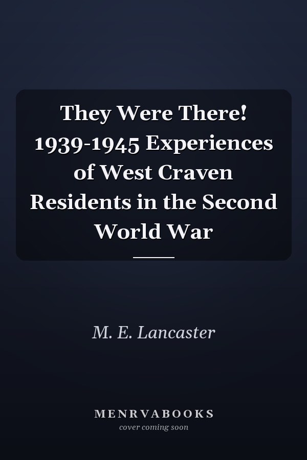 They Were There! 1939-1945 Experiences of West Craven Residents in the Second World War