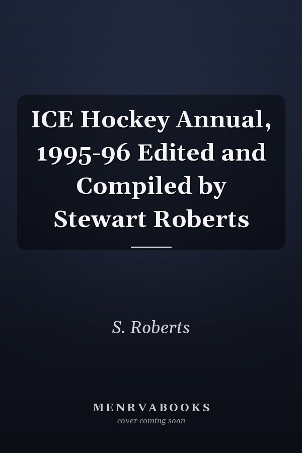 ICE Hockey Annual, 1995-96 Edited and Compiled by Stewart Roberts