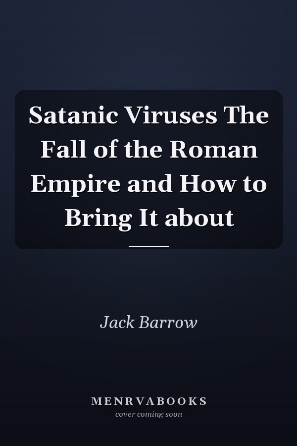 Satanic Viruses The Fall of the Roman Empire and How to Bring It about