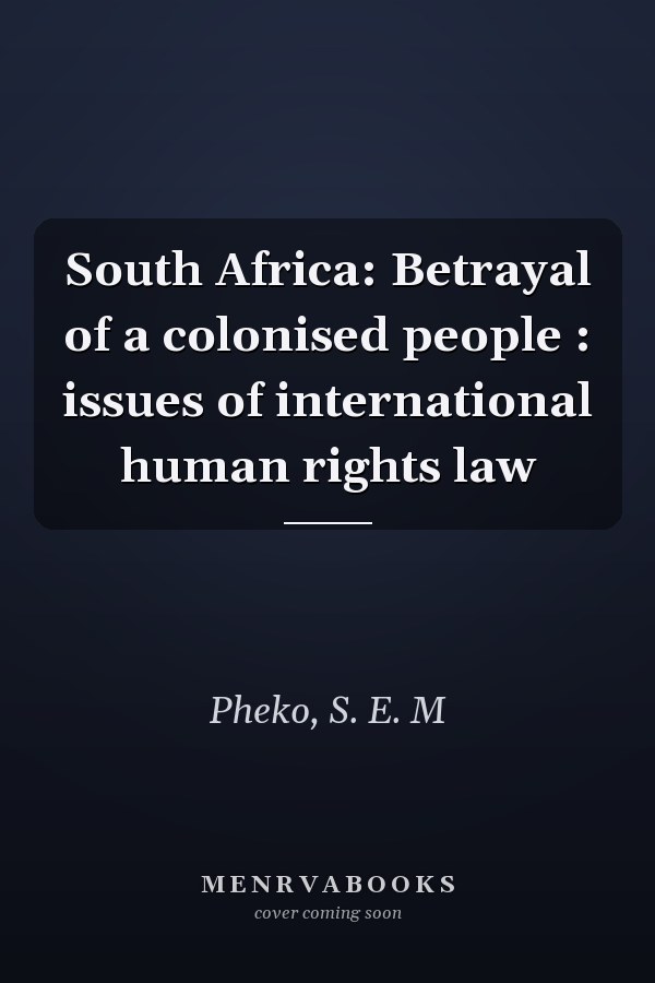 South Africa: Betrayal of a colonised people : issues of international human rights law
