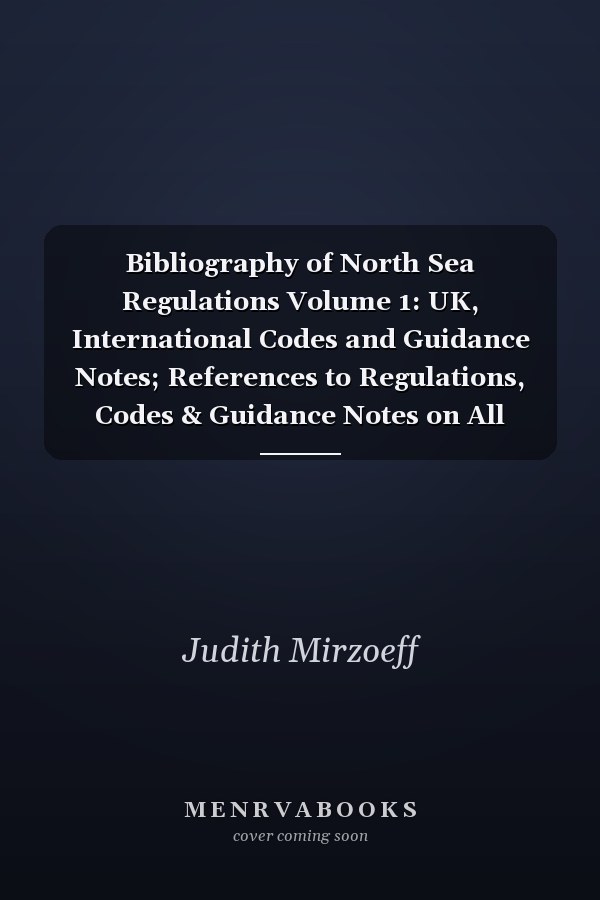 Bibliography of North Sea Regulations Volume 1: UK, International Codes and Guidance Notes; References to Regulations, Codes & Guidance Notes on All Aspects of Offshore Oil and Gas Activities in NW European Continental Shelf Area