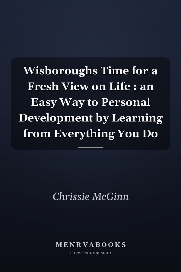 Wisboroughs Time for a Fresh View on Life : an Easy Way to Personal Development by Learning from Everything You Do