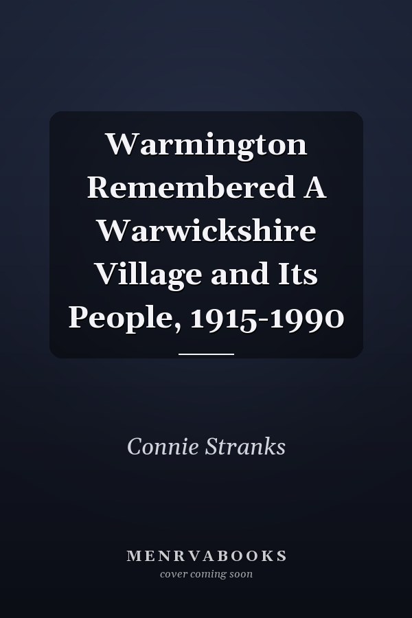 Warmington Remembered A Warwickshire Village and Its People, 1915-1990